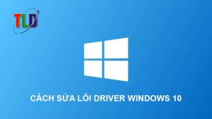 Sửa lỗi driver windows 10